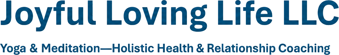 Joyful Loving Life LLC — Yoga & Meditation, Holistic Health & Relationship Coaching